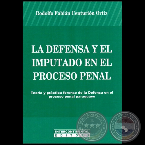LA DEFENSA Y EL IMPUTADO EN EL PROCESO PENAL - Autor: RODOLFO FABIÁN CENTURIÓN ORTÍZ - Año 2016